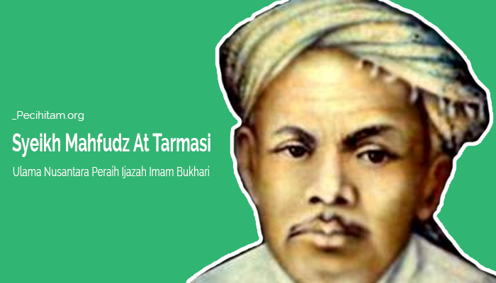 Syeikh Mahfudz At Tarmasi, Ulama Nusantara Peraih Ijazah Imam Bukhari