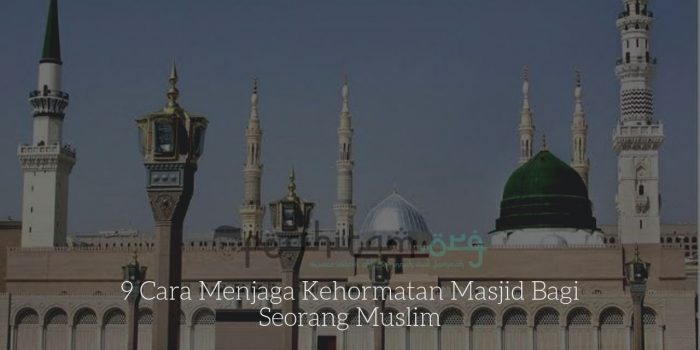 9 Cara Menjaga Kehormatan Masjid Bagi Seorang Muslim