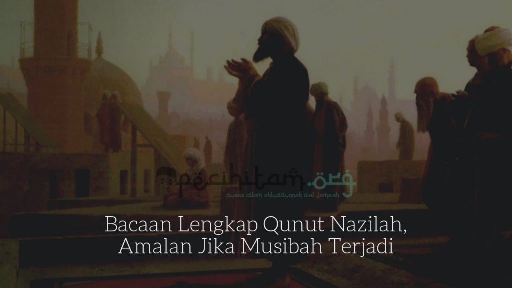 Bacaan Lengkap Qunut Nazilah Amalan Jika Musibah Terjadi 