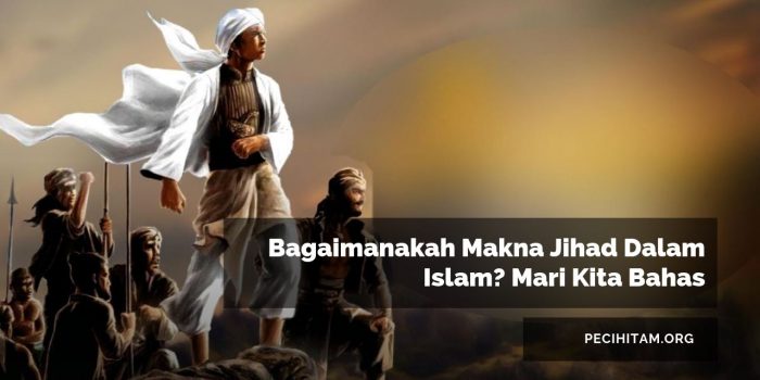 Bagaimanakah Makna Jihad Dalam Islam? Mari Kita Bahas