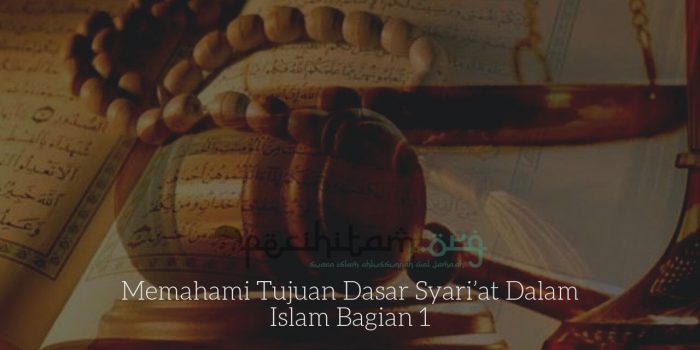 Memahami Tujuan Dasar Syari’at Dalam Islam Bagian 1