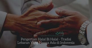 Pengertian Halal Bi Halal - Tradisi Lebaran Yang Hanya Ada di Indonesia