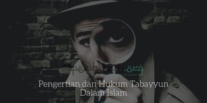 Pengertian dan Hukum Tabayyun Dalam Islam