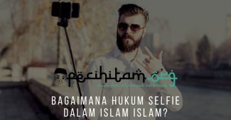 Bagaimana Hukum Selfie dalam Islam Islam?