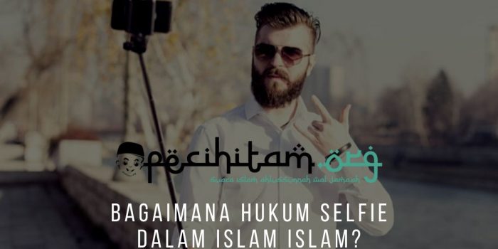 Bagaimana Hukum Selfie dalam Islam Islam?