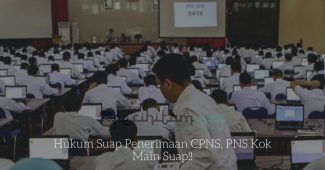 Hukum Suap Penerimaan CPNS, PNS Kok Main Suap!!