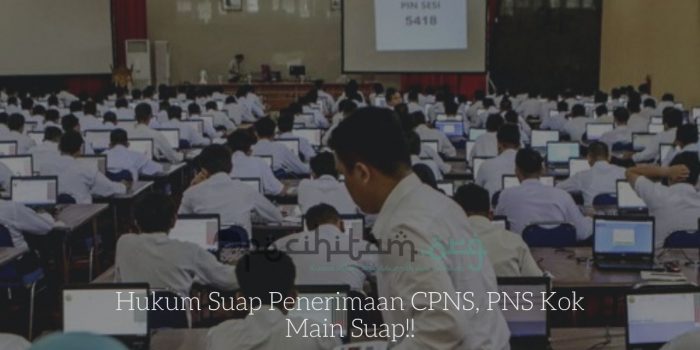 Hukum Suap Penerimaan CPNS, PNS Kok Main Suap!!