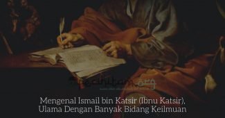 Mengenal Ismail bin Katsir (Ibnu Katsir), Ulama Dengan Banyak Bidang Keilmuan