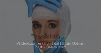 Perdebatan Tentang Halal Haram Operasi Plastik Dalam Islam