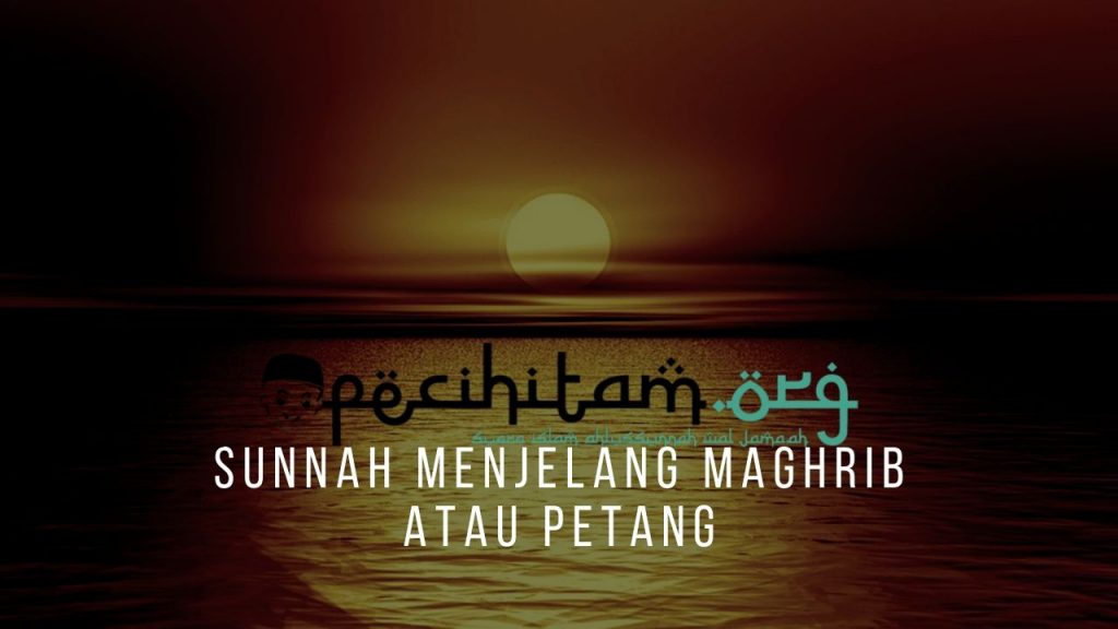 Sunnah Menjelang Maghrib Atau Petang - Pecihitam.org