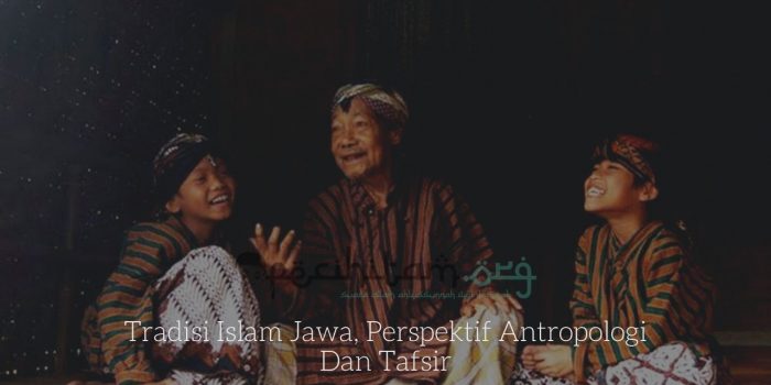 Tradisi Islam Jawa, Perspektif Antropologi Dan Tafsir