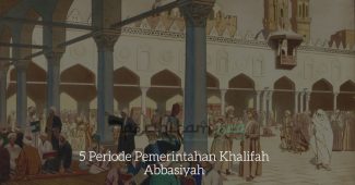 5 Periode Pemerintahan Khalifah Abbasiyah