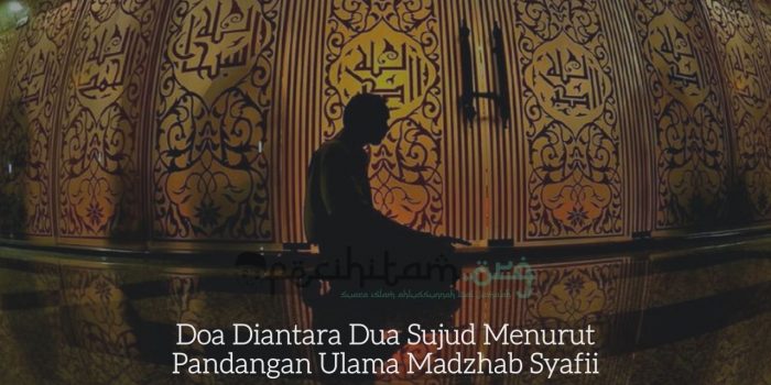 Doa Diantara Dua Sujud Menurut Pandangan Ulama Madzhab Syafii