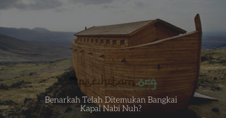 Benarkah Telah Ditemukan Bangkai Kapal Nabi Nuh?