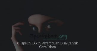 8 Tips Ini Bikin Perempuan Bisa Cantik Cara Islam