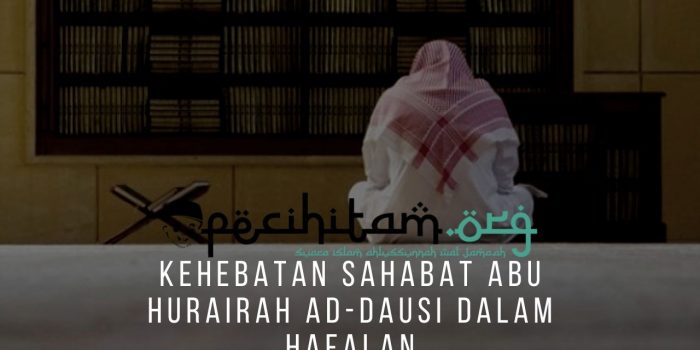 Kehebatan Sahabat Abu Hurairah Ad-Dausi Dalam Hafalan