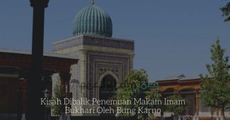 Kisah Dibalik Penemuan Makam Imam Bukhari Oleh Bung Karno