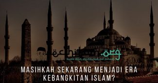 Masihkah Sekarang Menjadi Era Kebangkitan Islam?