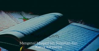 Mengenal Muqatil bin Sulaiman dan Karya-karyanya